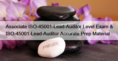 Associate ISO-45001-Lead-Auditor Level Exam & ISO-45001-Lead-Auditor Accurate Prep ...